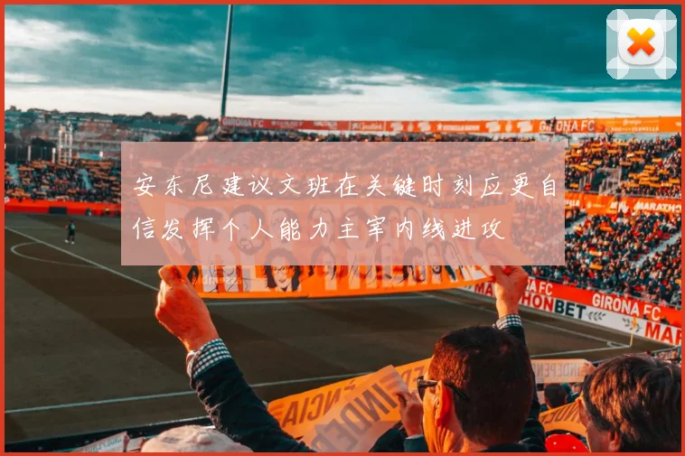 安东尼建议文班在关键时刻应更自信发挥个人能力主宰内线进攻
