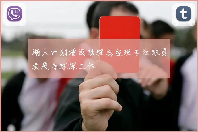 湖人计划增设助理总经理专注球员发展与球探工作